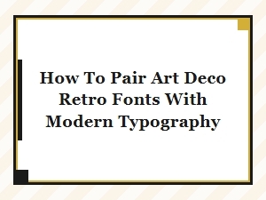 How to Pair Art Deco Retro Fonts with Modern Typography