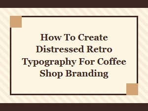 Create Distressed Retro Typography for Coffee Shop Branding