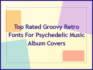 Top Rated Groovy Retro Fonts for Psychedelic Album Covers